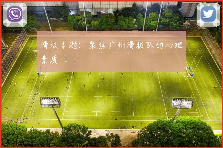 滑板专题：聚焦广州滑板队的心理素质_1