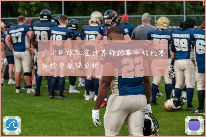 广州网球队在世界锦标赛中的比赛经验与表现分析